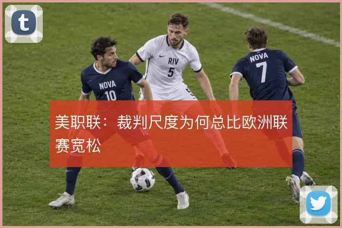 美职联：裁判尺度为何总比欧洲联赛宽松