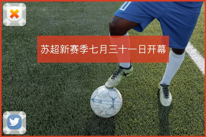 苏超新赛季七月三十一日开幕