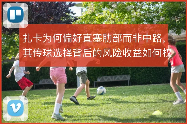 扎卡为何偏好直塞肋部而非中路，其传球选择背后的风险收益如何权衡