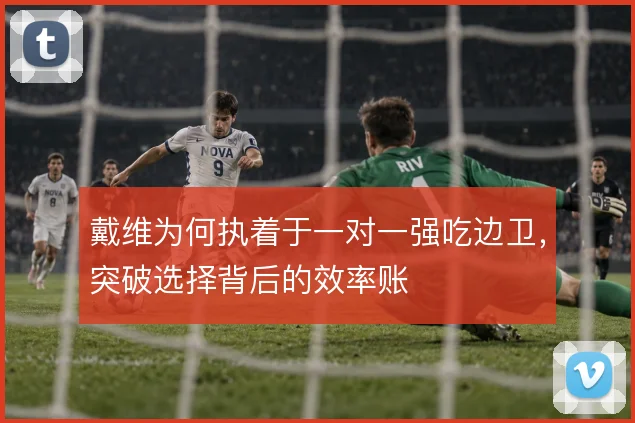 戴维为何执着于一对一强吃边卫，突破选择背后的效率账