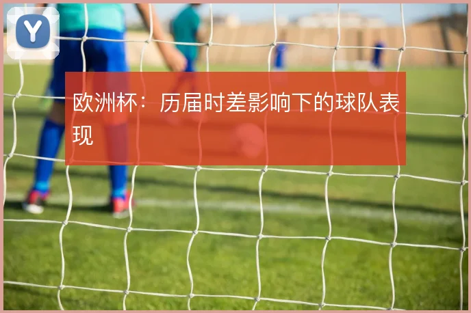 欧洲杯：历届时差影响下的球队表现