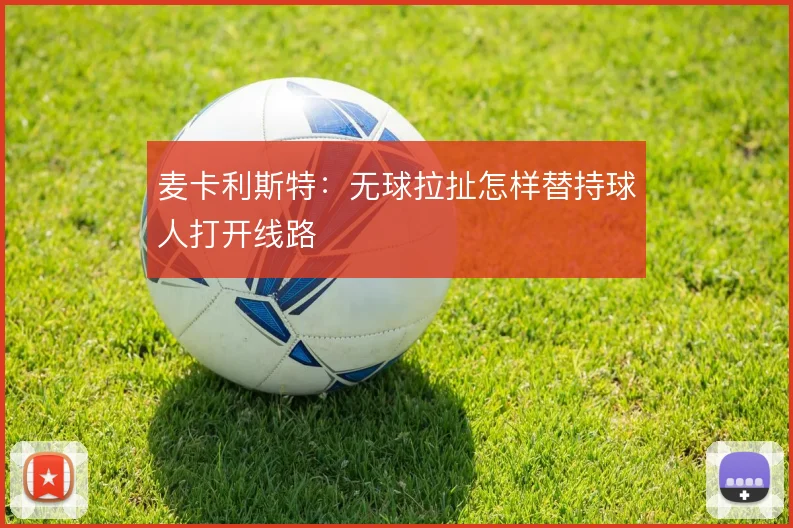 麦卡利斯特：无球拉扯怎样替持球人打开线路
