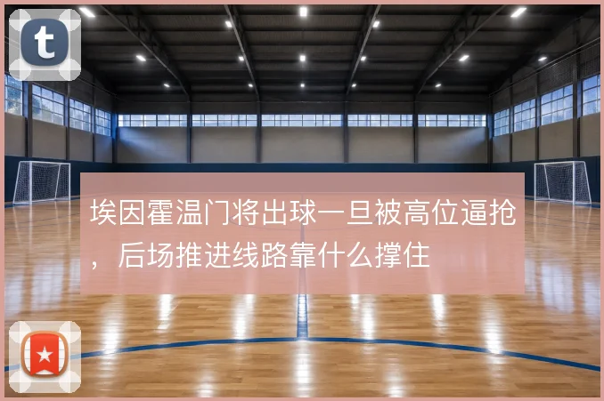 埃因霍温门将出球一旦被高位逼抢,后场推进线路靠什么撑住