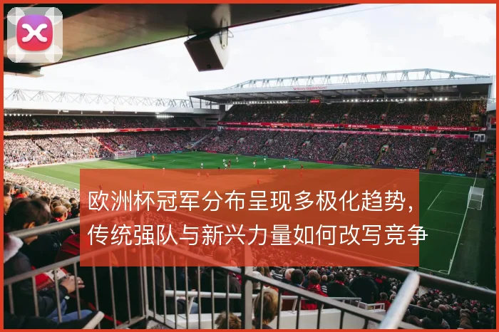 欧洲杯冠军分布呈现多极化趋势，传统强队与新兴力量如何改写竞争版图