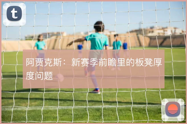 阿贾克斯：新赛季前瞻里的板凳厚度问题