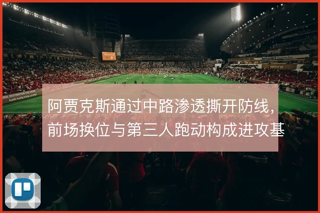 阿贾克斯通过中路渗透撕开防线，前场换位与第三人跑动构成进攻基础
