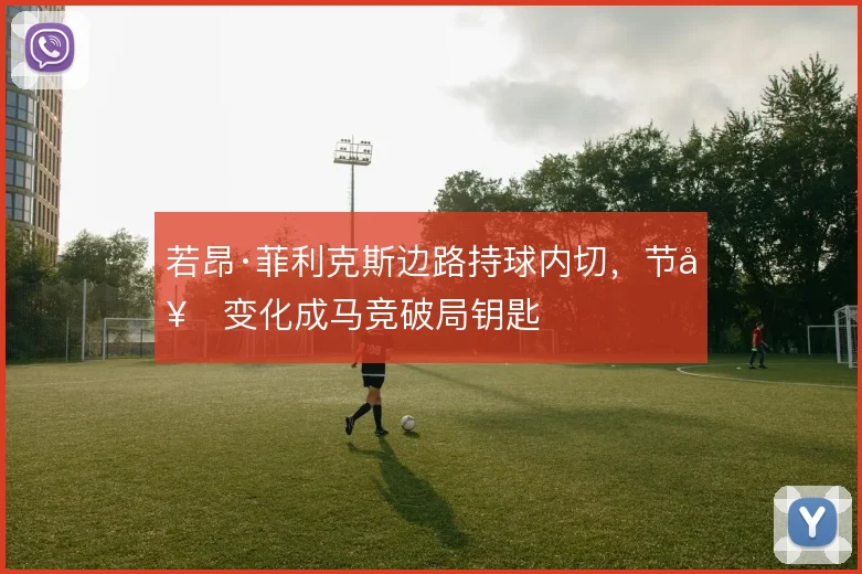若昂·菲利克斯边路持球内切，节奏变化成马竞破局钥匙