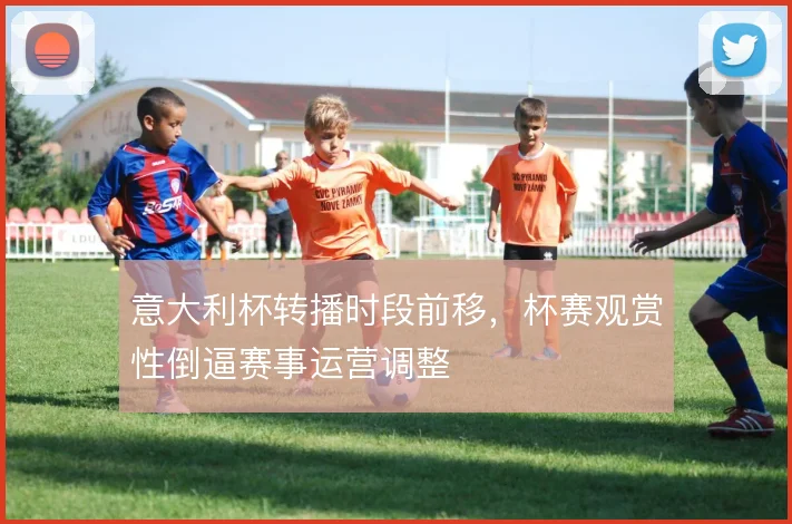 意大利杯转播时段前移，杯赛观赏性倒逼赛事运营调整